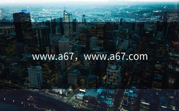 www.a67，www.a67.com